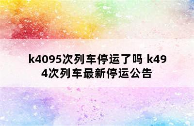 k4095次列车停运了吗 k494次列车最新停运公告